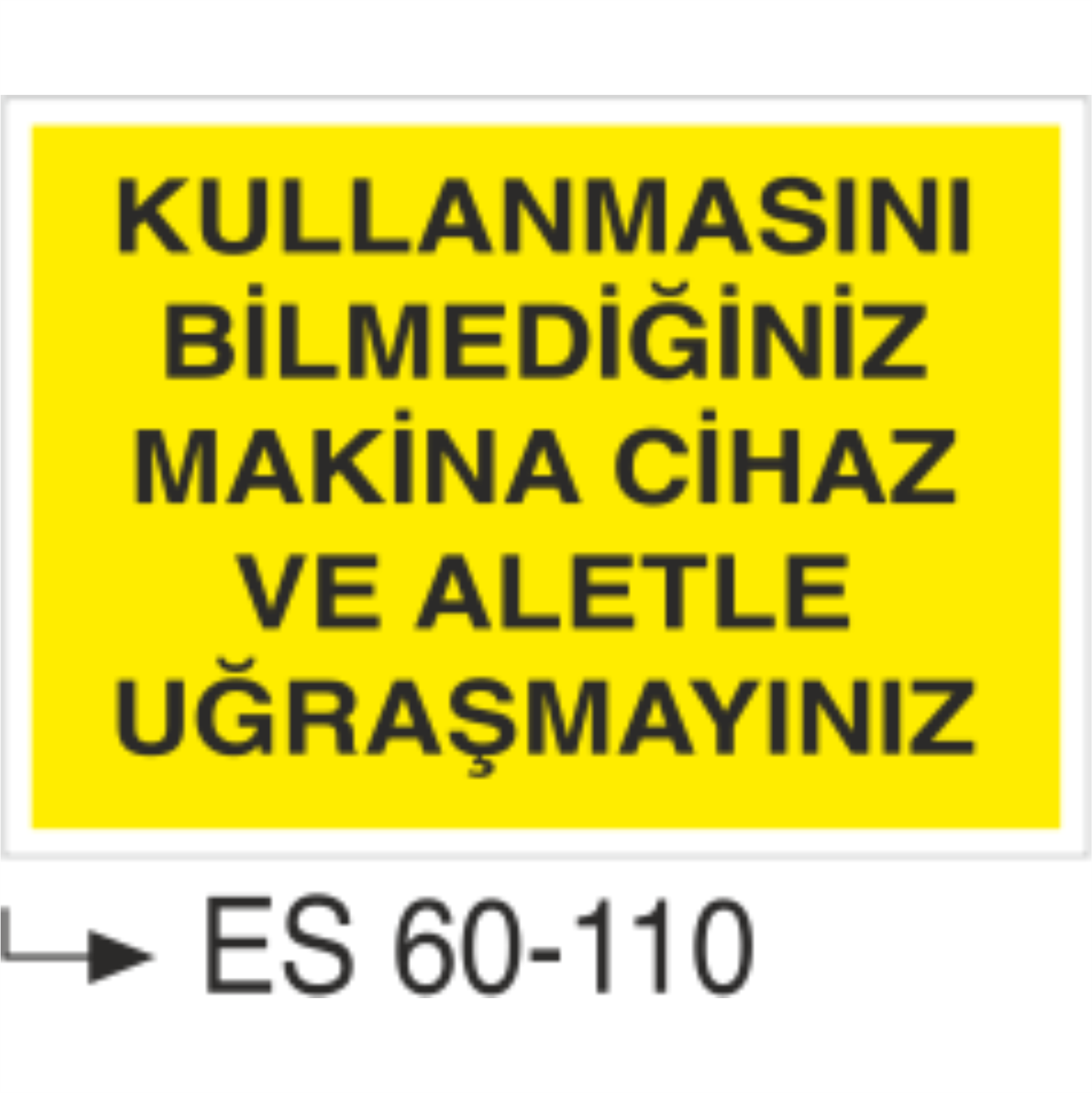 Kullanmasını Bilmediğiniz Makina Cihaz ve Aletle Uğraşmayınız-Uyarı Levhası