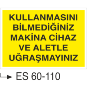 Kullanmasını Bilmediğiniz Makina Cihaz ve Aletle Uğraşmayınız-Uyarı Levhası
