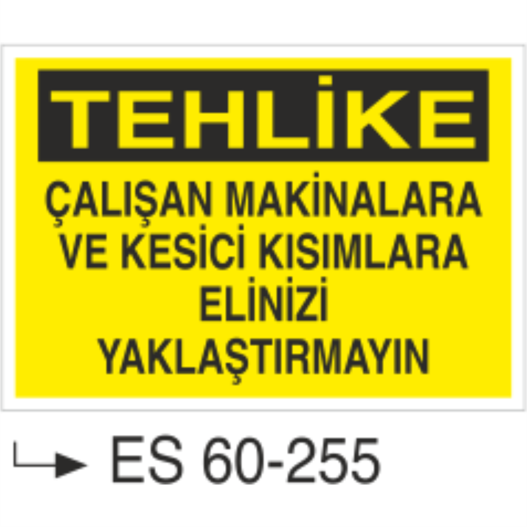 Tehlike Çalışan Makinalara ve Kesici Kısımlara Elinizi Yaklaştırmayın -Uyarı Levhası