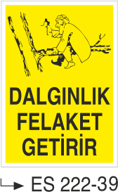 Dalgınlık Felaket Getirir  - Uyarı Levhası
