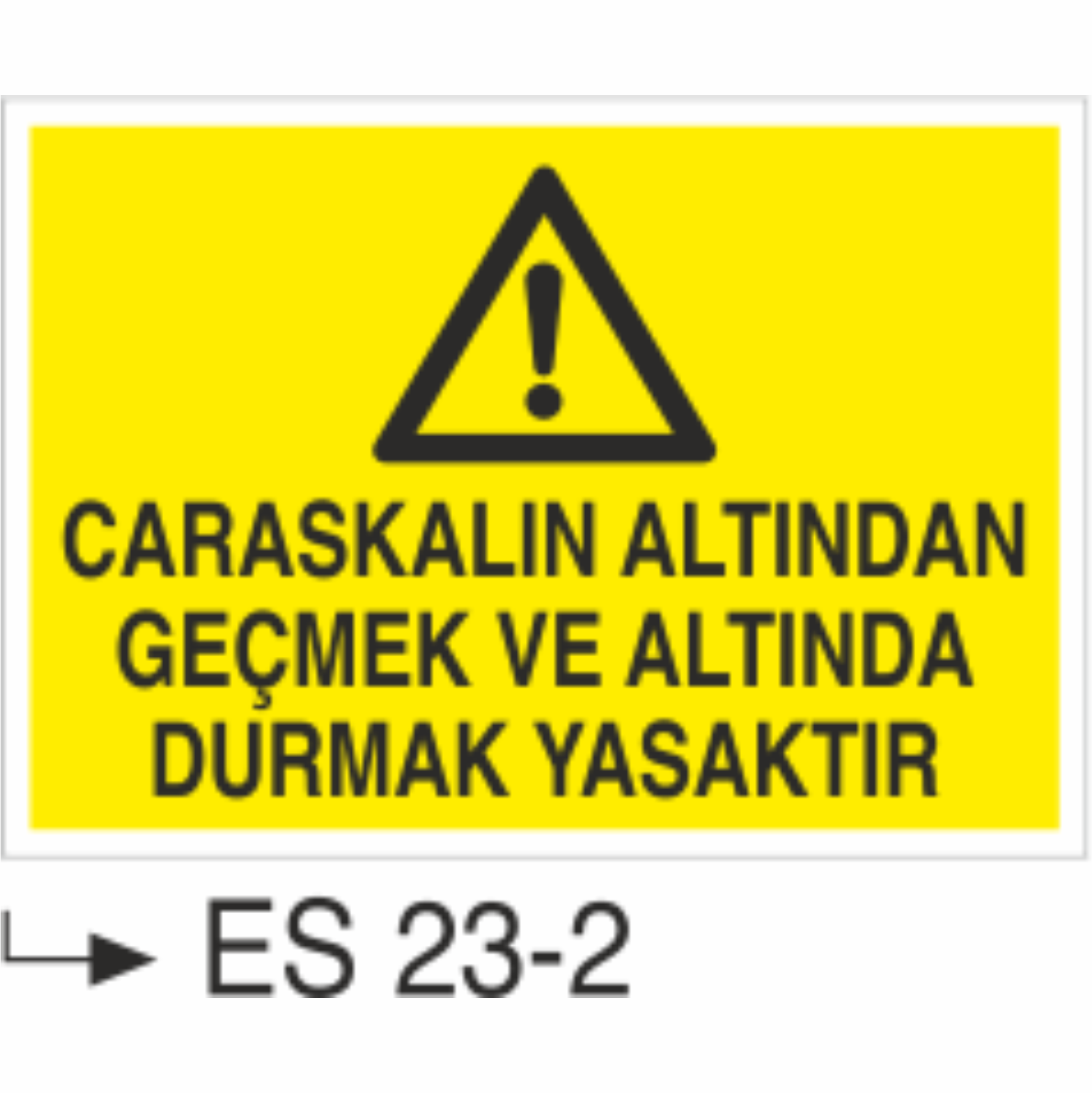 Caraskalın Altından Geçmek ve Altında Durmak Yasaktır-Uyarı Levhası