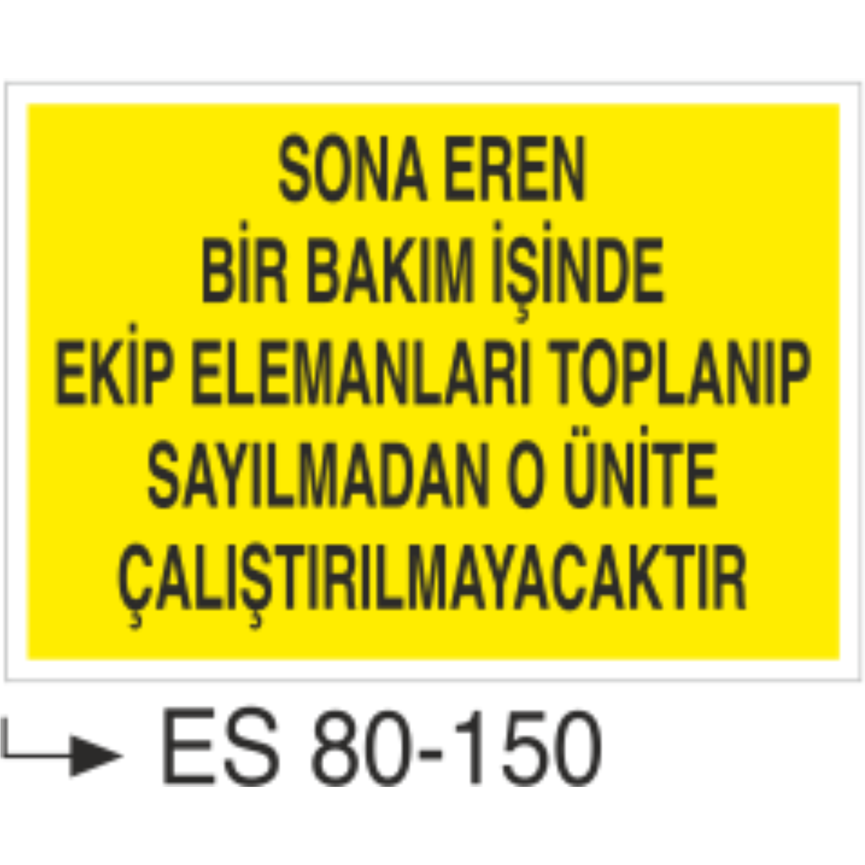 Sona  Eren Bir Bakım İşinde Ekip Elemanları Toplanıp Sayılmadan O Ünite Çalıştırılmaycaktır - Uyarı Levhası