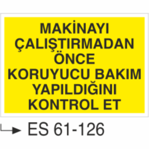 Makinayı Çalıştırmadan Önce Koruyucu Bakım Yapıldığını Kontrol Et-Uyarı Levhası
