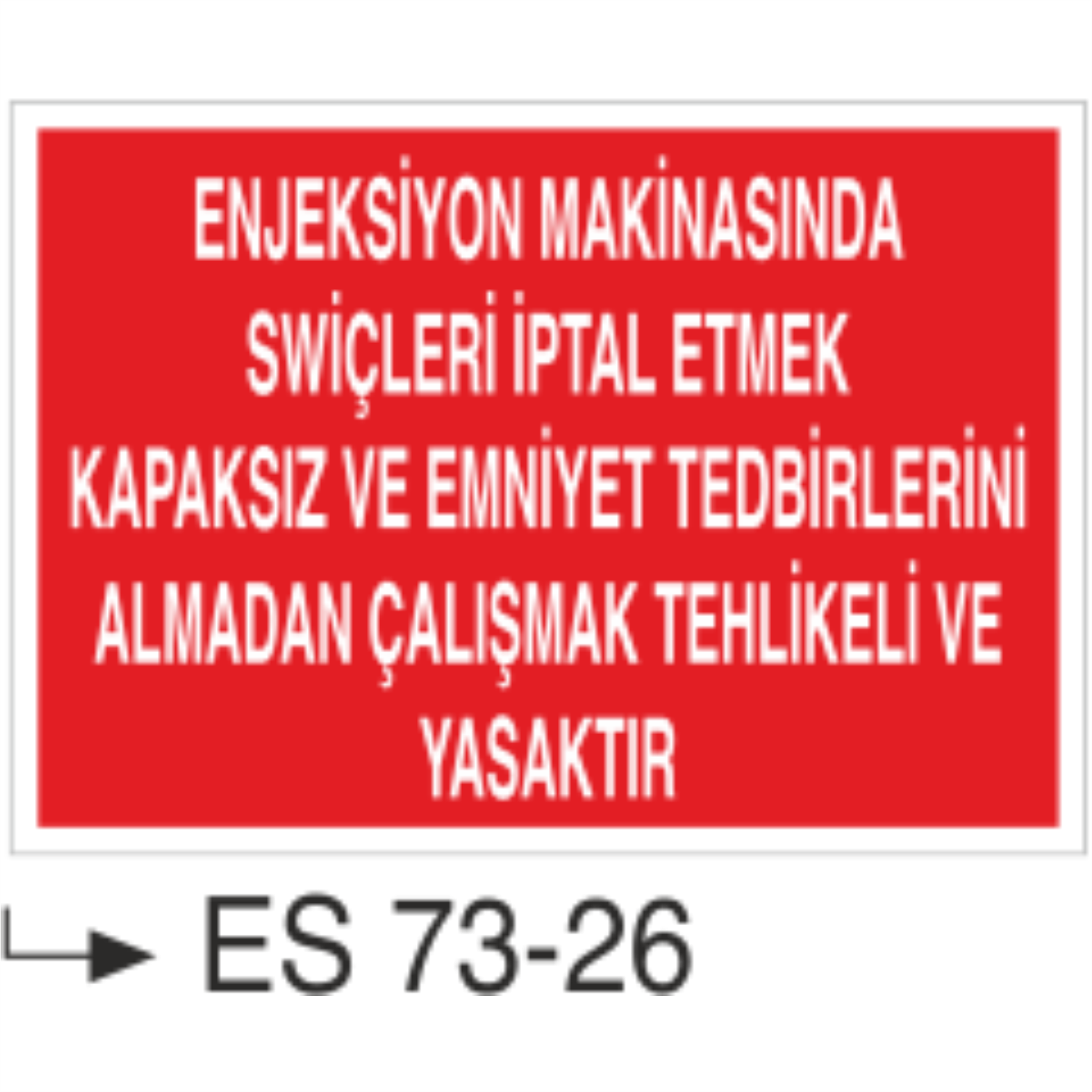 Enjeksiyon Makinasında Swiçleri İptal Etmek Kapaksız ve Emniyet Tedbiri Almadan Çalışmak Tehlikeli ve Yasaktır- Uyarı Levhası