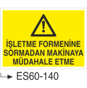 İşletme Formenine Sormadan Makinaya Müdahale Etme-Uyarı Levhası