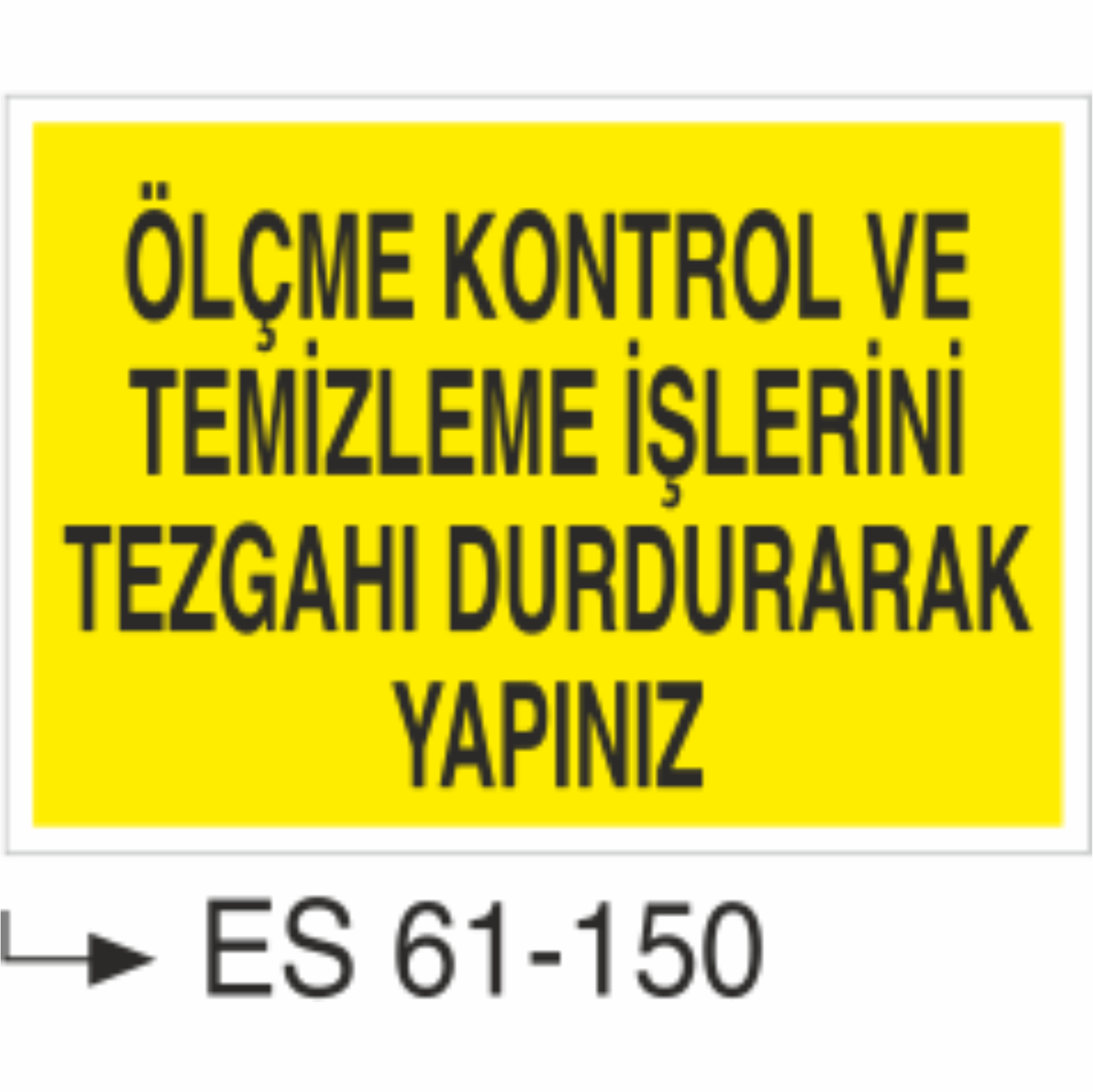Ölçme Kontrol Ve Temizlik İşlerini Tezgahı Durdurarak Yapınız-Uyarı Levhası