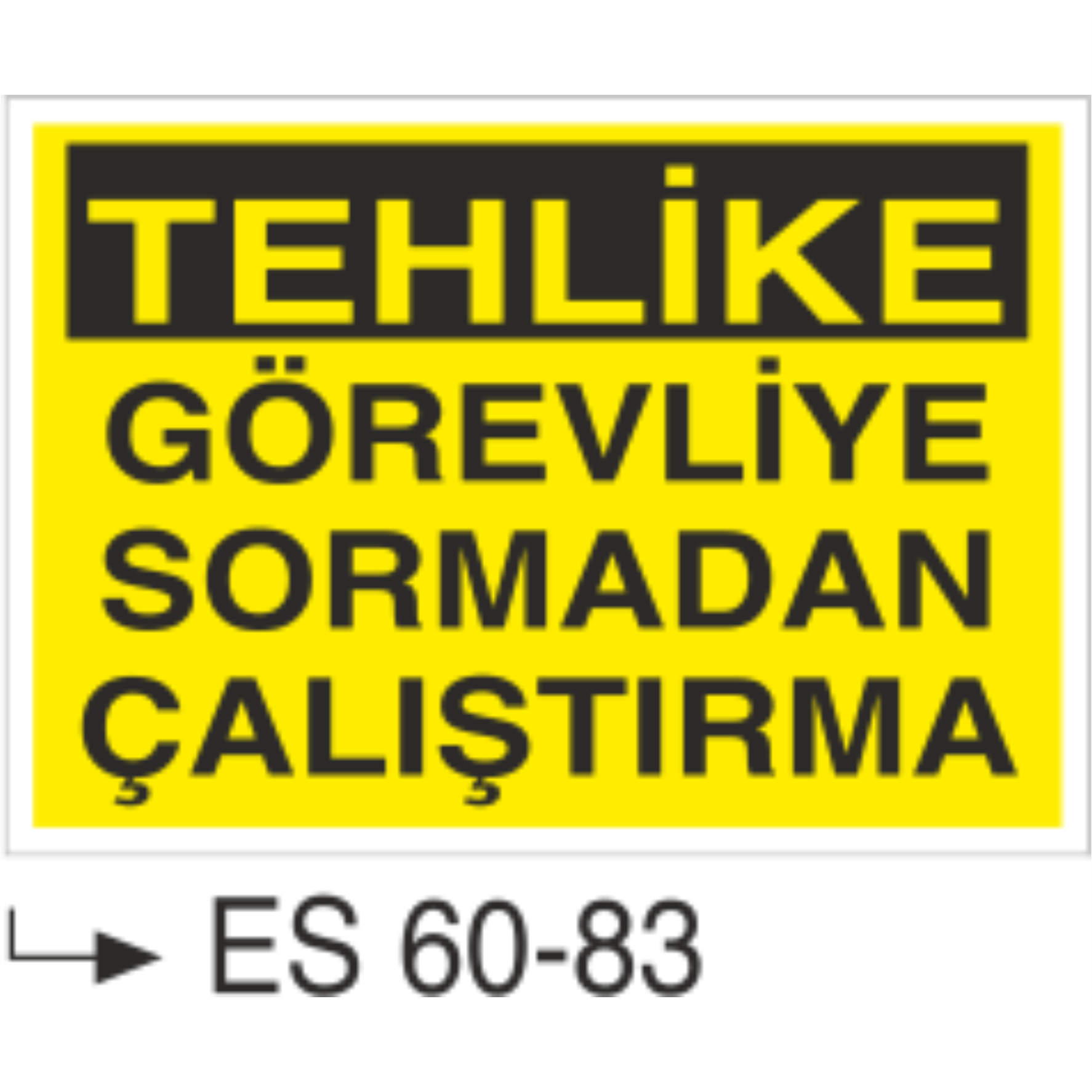 Tehlike Görevliye Sormadan Çalıştırma-Uyarı Levhası