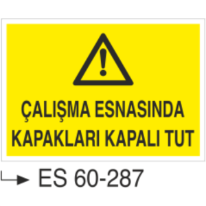 Çalışma Esnasında Kapakları Kapalı tut-Uyarı Levhası