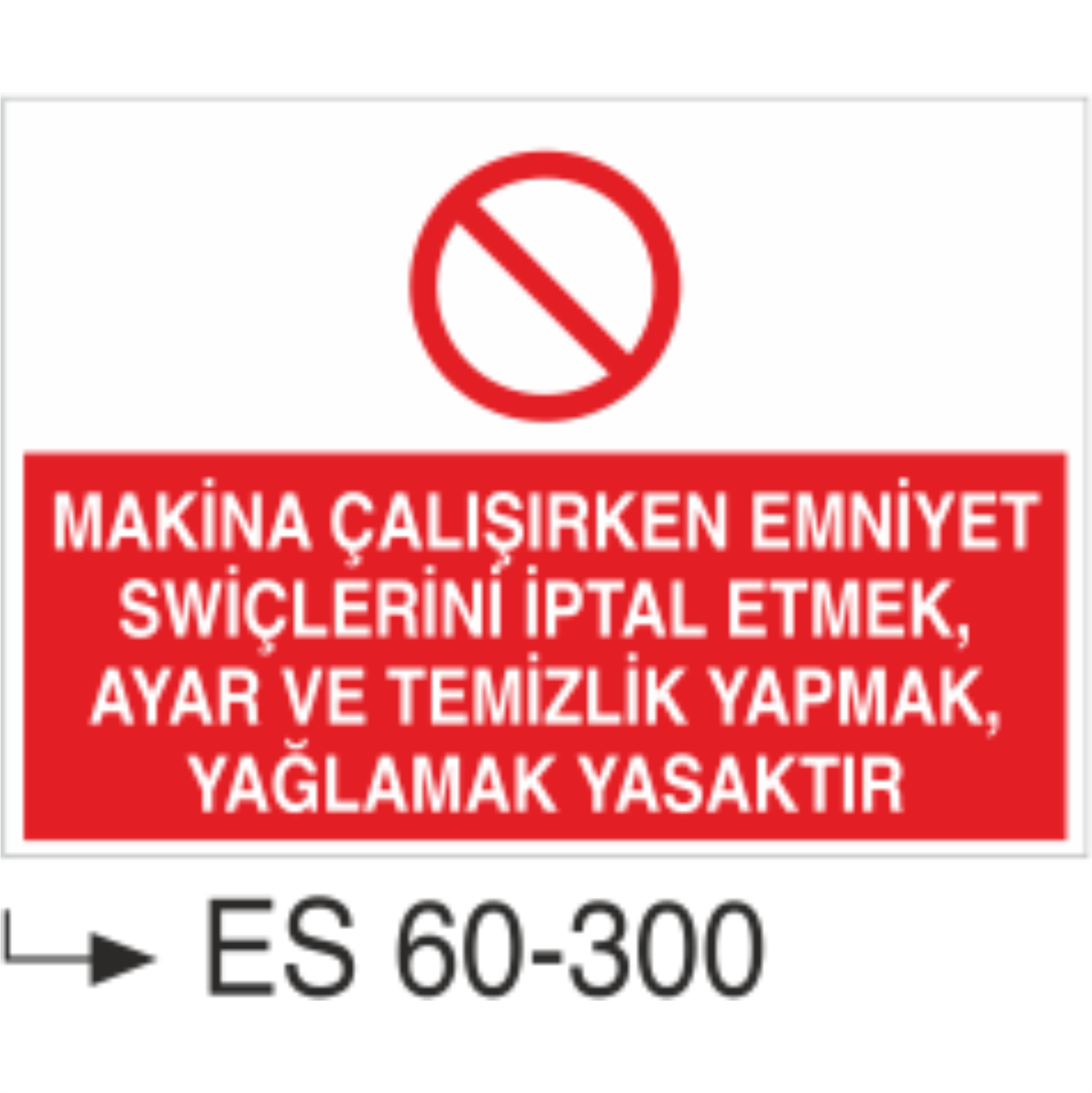 Makina Çalışırken Emniyet Swiçlerini İptal Etmek , Ayar ve Temizlik Yapmak Yağlamak Yasaktır-Uyarı Levhası(Kopya)