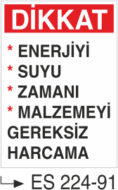 Dikkat Enerjiyi Suyu Zamanı Malzemeyi Gereksiz Harcama -Uyarı Levhası