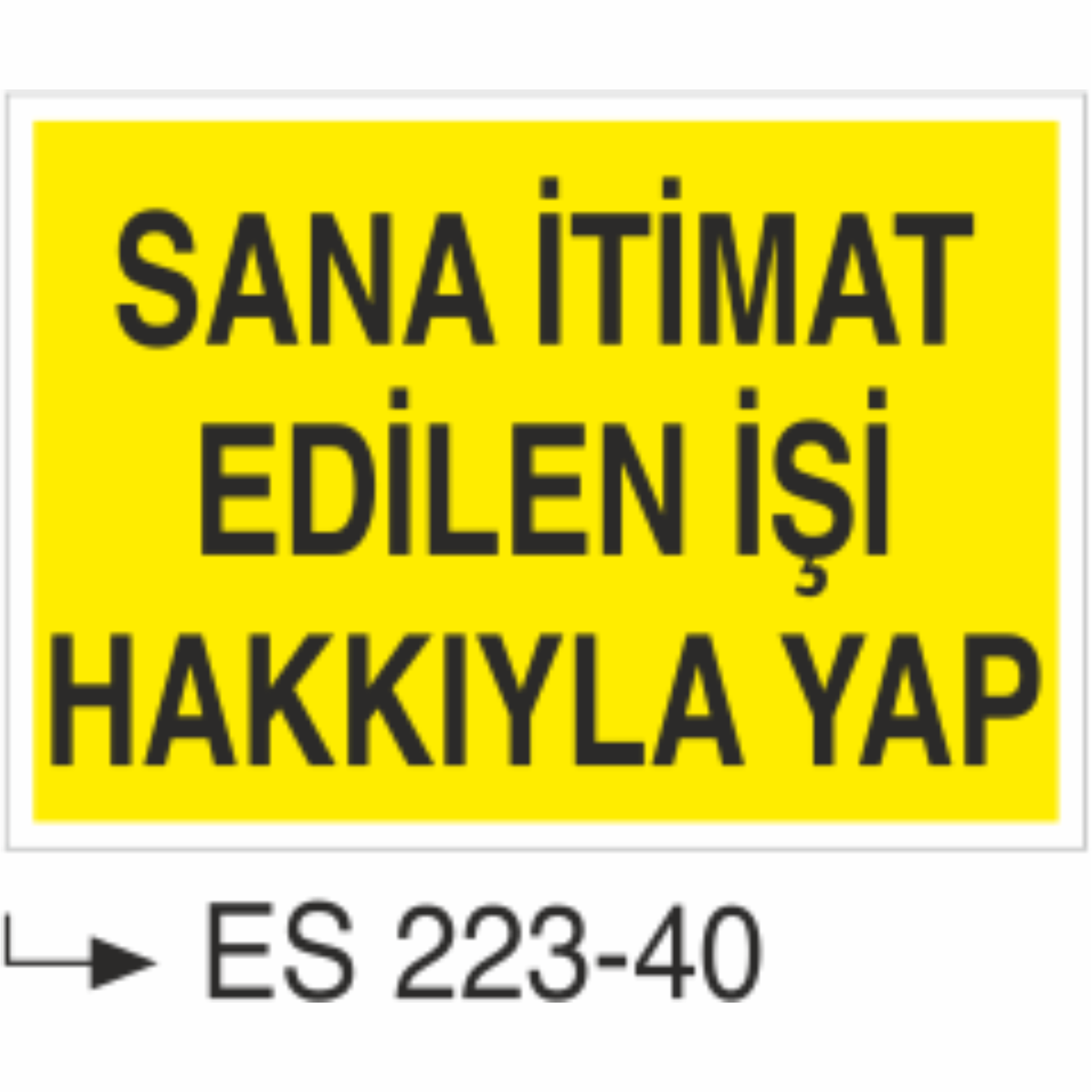 Sana İtimat Edilen İşi Hakkıyla Yap  - Uyarı Levhası