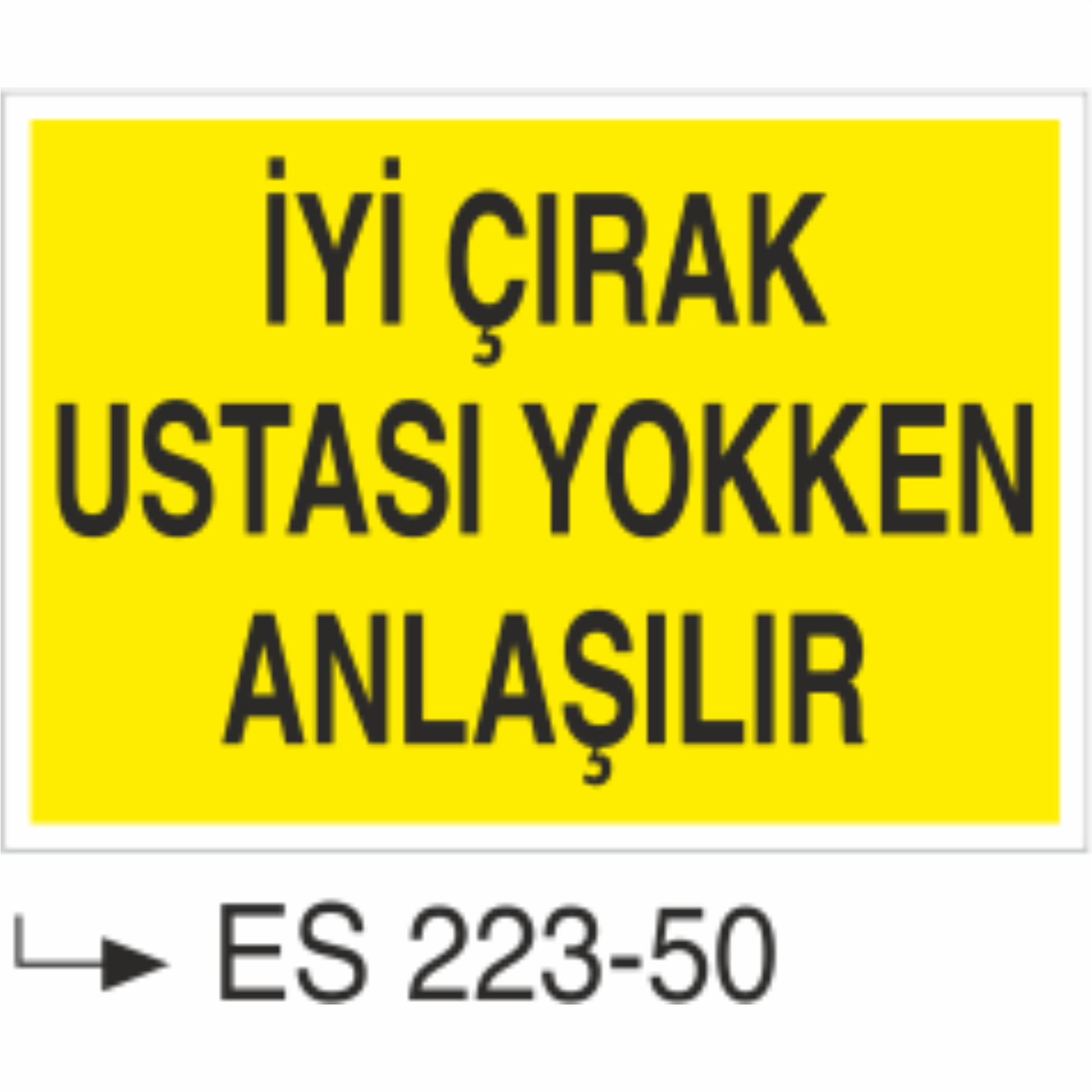 İyi Çırak Ustası Yokken Anlaşılır - Uyarı Levhası