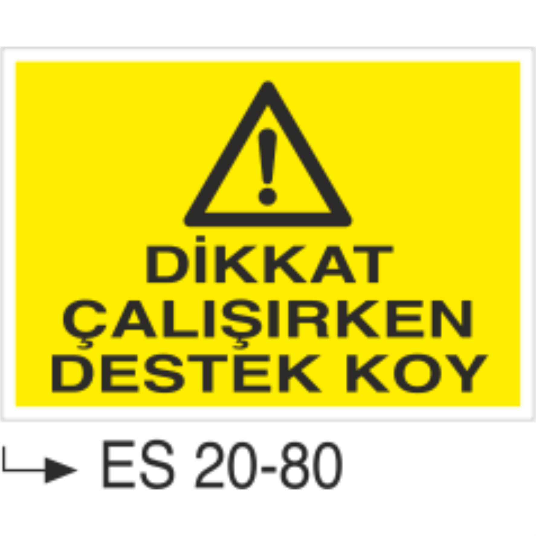 Dikkat Çalışırken Destek Koy- Uyarı  Levhası