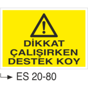 Dikkat Çalışırken Destek Koy- Uyarı  Levhası