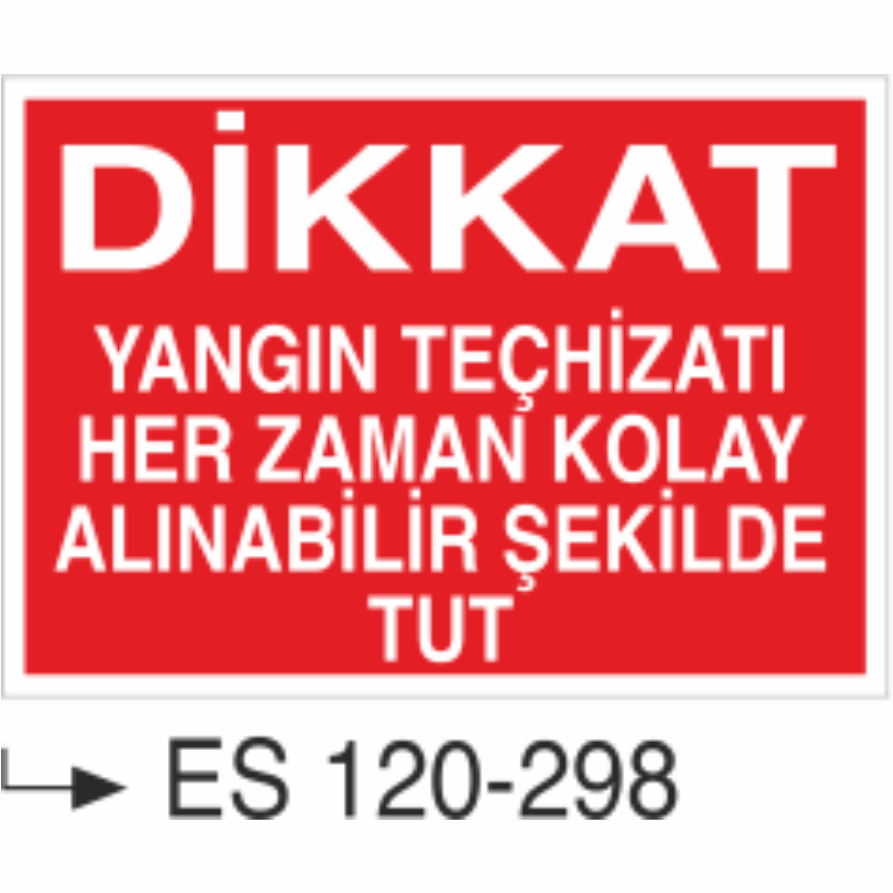 Dikkat Yangın Teçhizatı Her Zaman Kolay Alınabilir Şekilde Tut- Uyarı Levhası