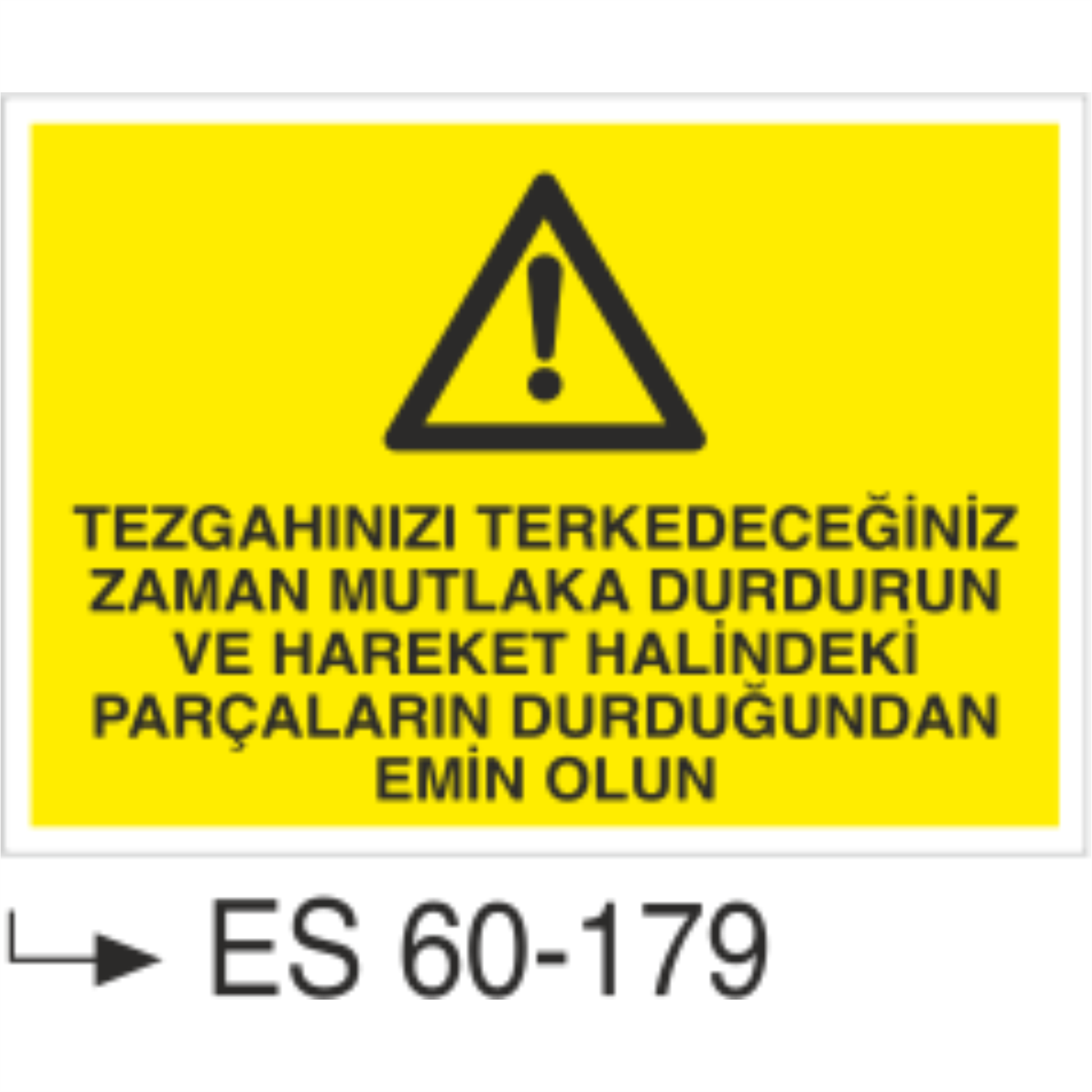 Tezgahınızı Terk Edeceğiniz Zaman Mutlaka Durdurun Ve Hareket Halindeki Parçaların Durduğundan Emin Olun-Uyarı Levhası