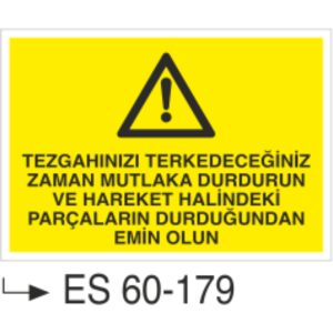 Tezgahınızı Terk Edeceğiniz Zaman Mutlaka Durdurun Ve Hareket Halindeki Parçaların Durduğundan Emin Olun-Uyarı Levhası