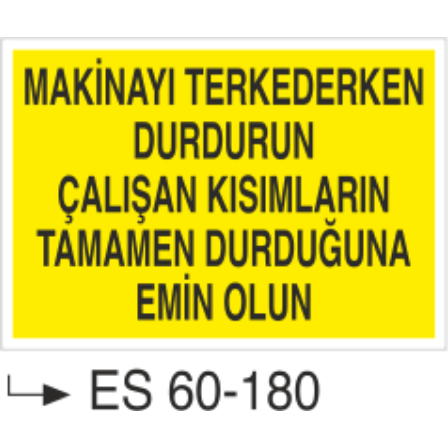 Makinayı Terk Ederken Durdurun Çalışan Kısımların Tamamen Durduğundan Emin Olun-Uyarı Levhası