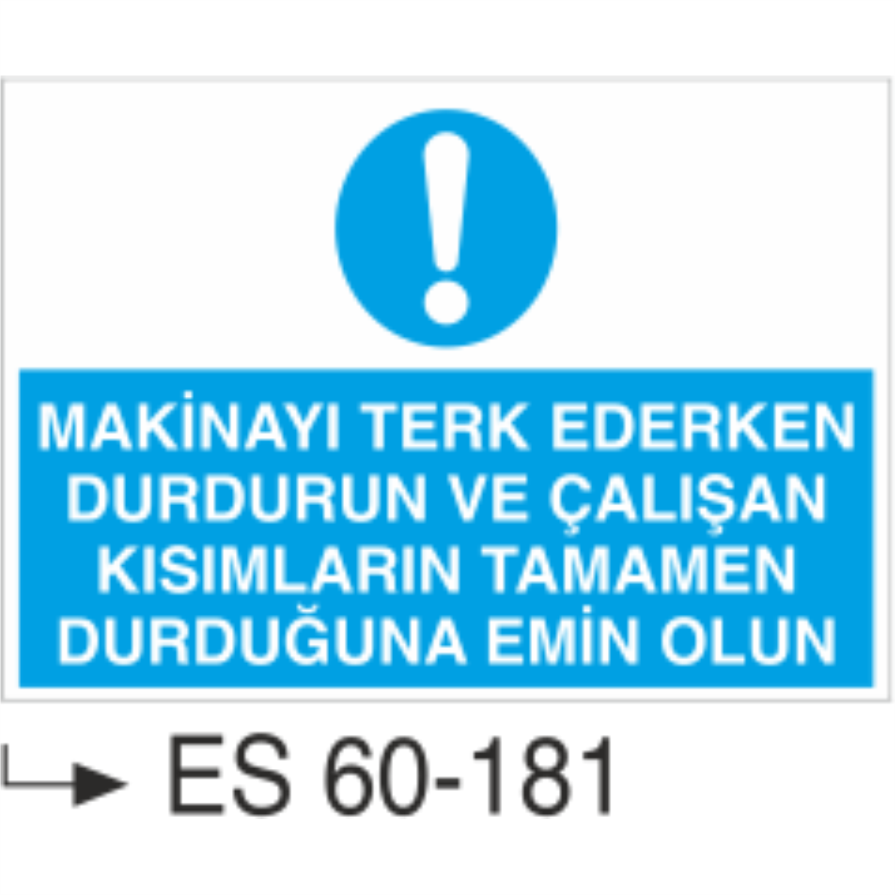 Makinayı Terk Ederken Durdurun Ve Çalışan Kısımların Tamamen Durduğundan Emin Olun  -Uyarı Levhası