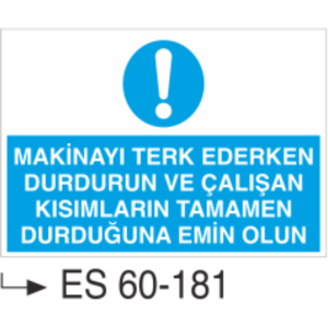 Makinayı Terk Ederken Durdurun Ve Çalışan Kısımların Tamamen Durduğundan Emin Olun  -Uyarı Levhası