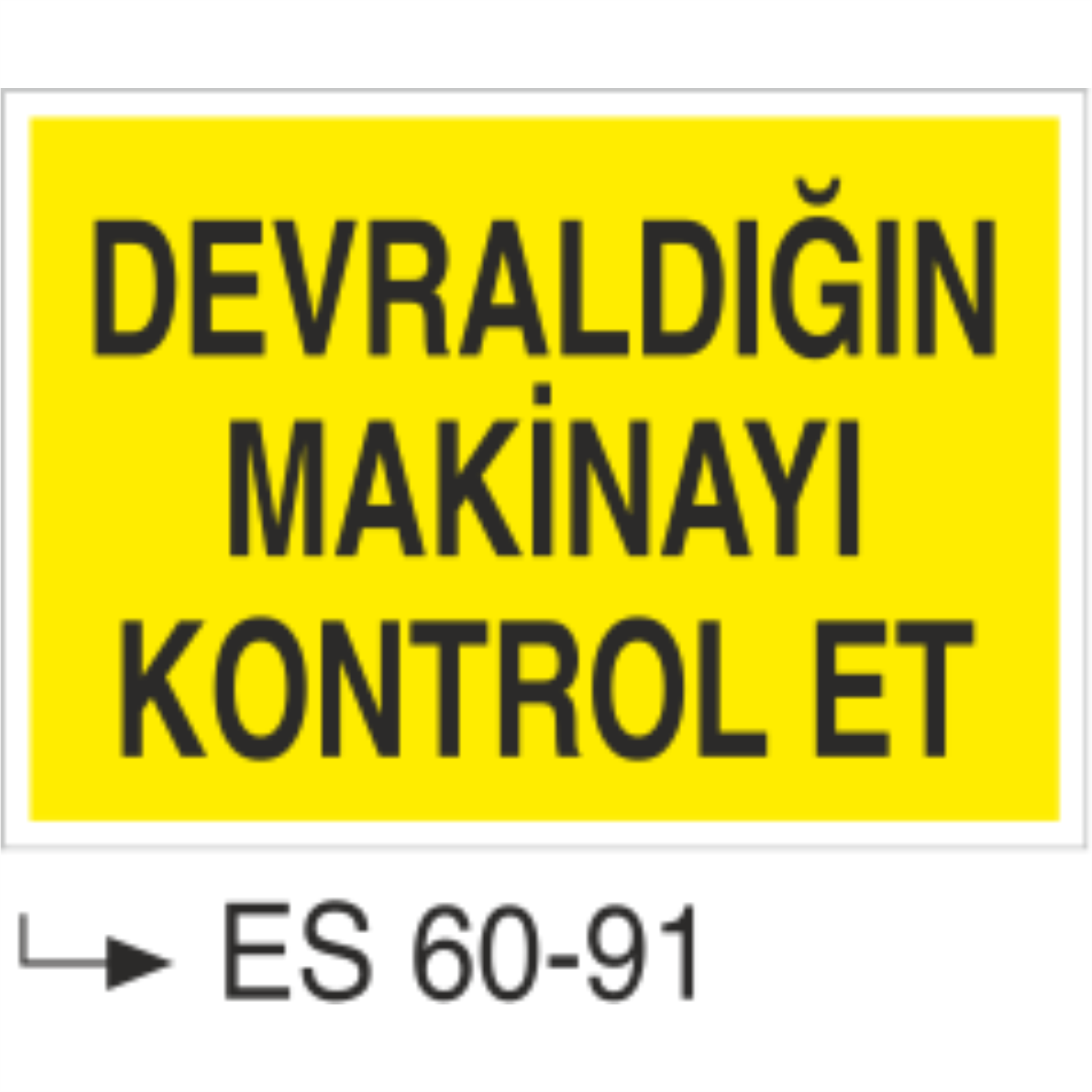 Devraldığın Makinayı Kontrol Et-Uyarı Levhası