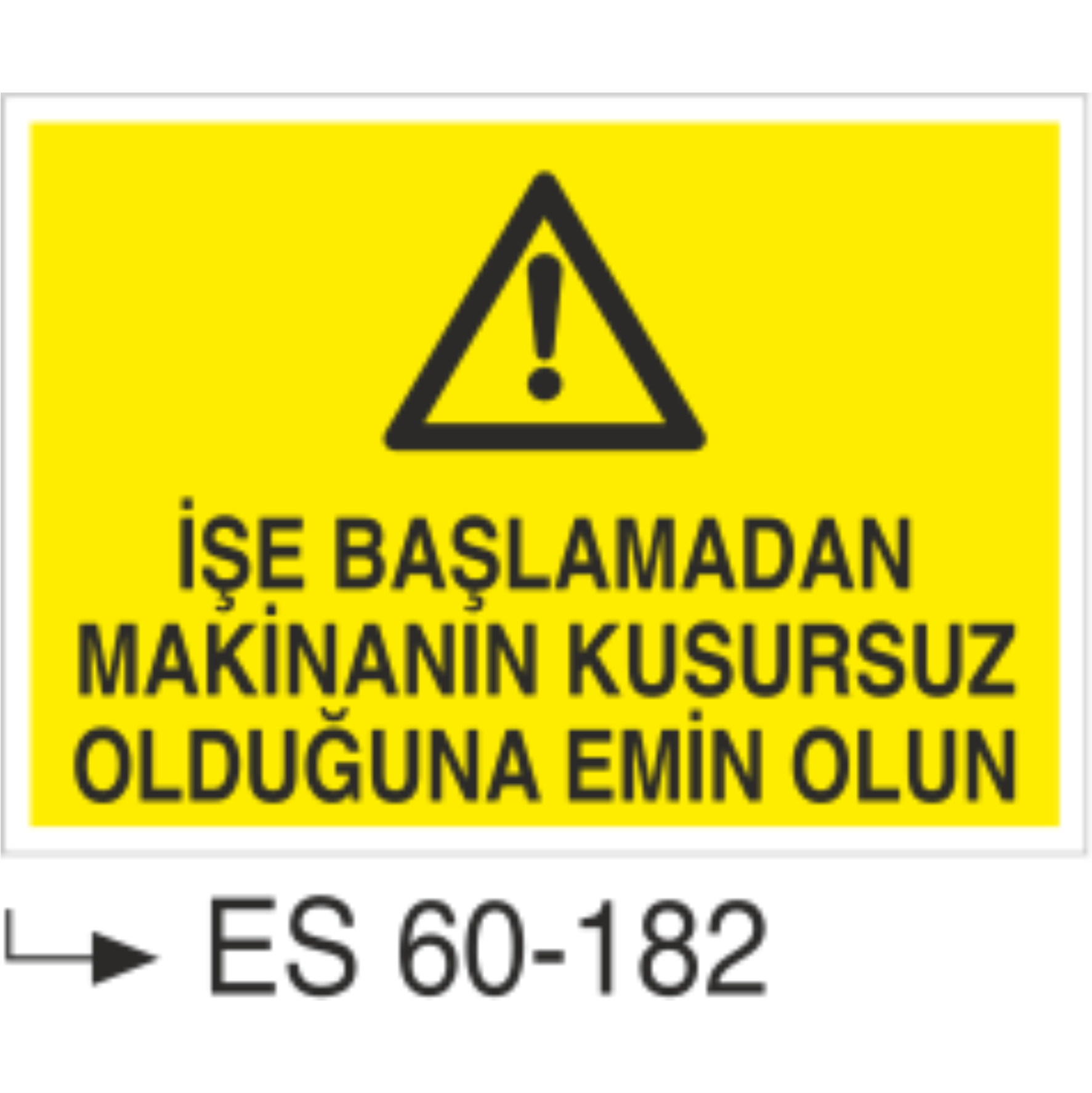 İşe Başlamadan Makinanın Kusursuz Olduğuna Emin Olun-Uyarı Levhası