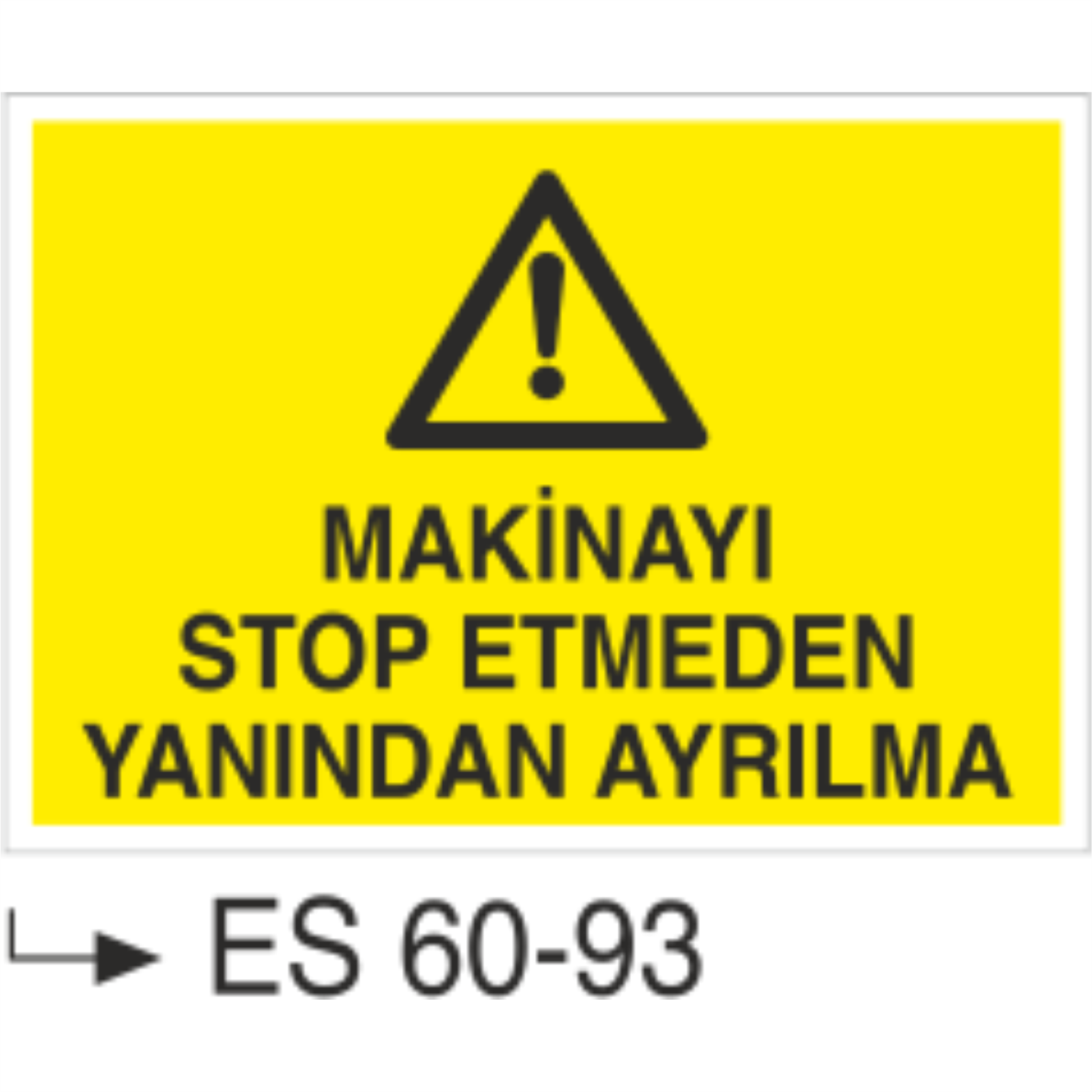 Makinayı Stop Etmeden Yanından Ayrılma-Uyarı Levhası