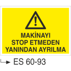 Makinayı Stop Etmeden Yanından Ayrılma-Uyarı Levhası