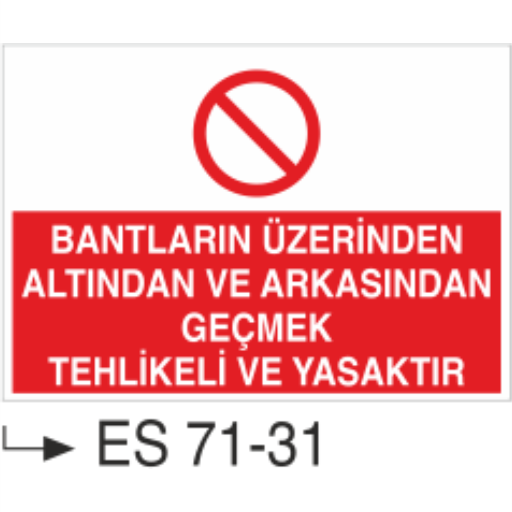 Bantların Üzerinden Altından ve Arkasından Geçmek Tehlikeli ve Yasaktır- Uyarı Levhası