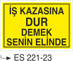 İş Kazasına Dur Demek Senin Elinde - Uyarı Levhası