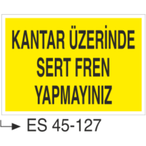 Kantar Üzerinde Sert Fren Yapmayınız -Uyarı Levhası