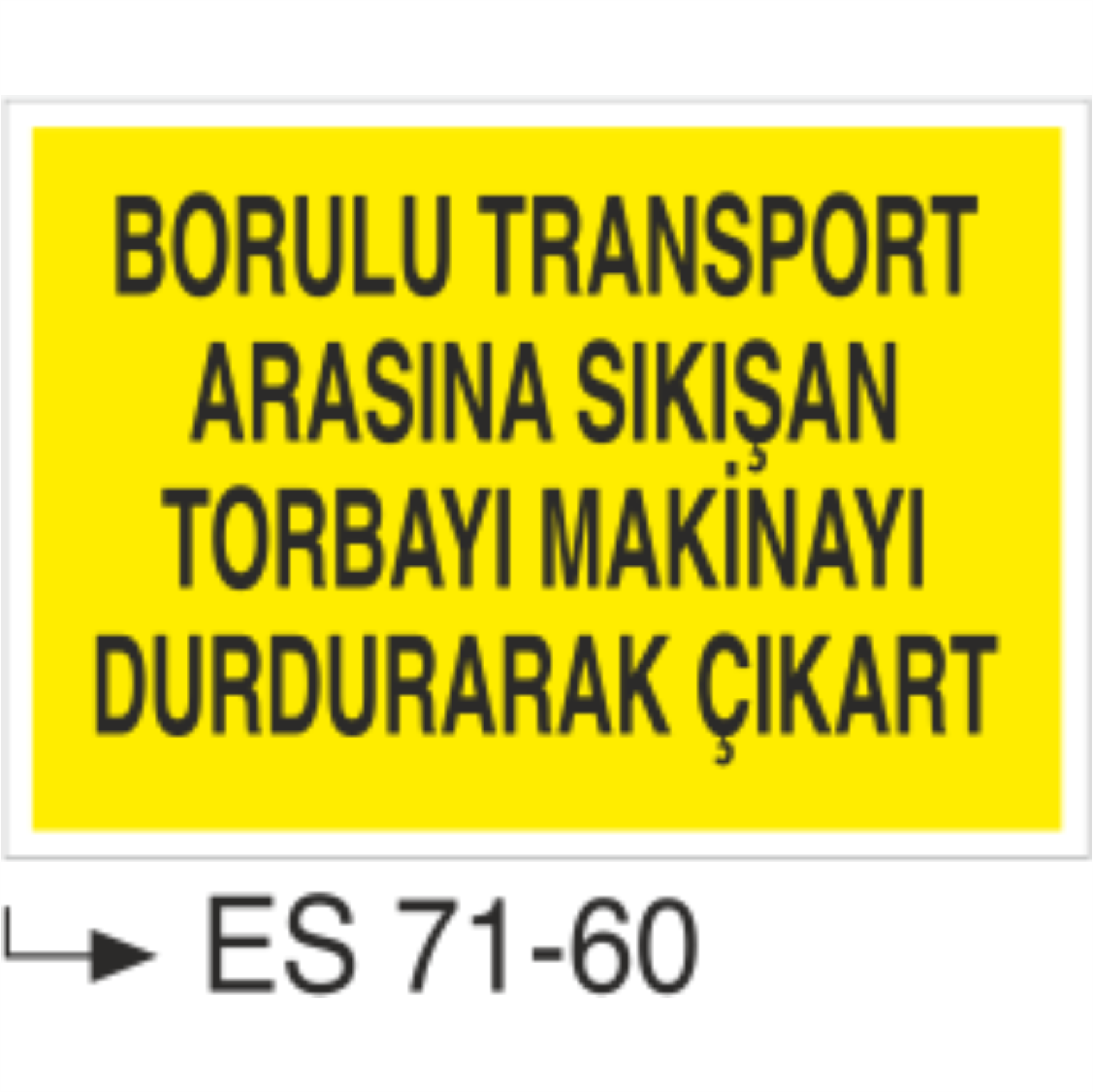 Borulu Transport Arasına Sıkışan Torbayı Makinayı Durdurarak Çıkart- Uyarı Levhası