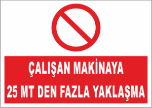 Çalışan Makinalara 25 Metreden Fazla Yaklaşma - Uyarı Levhası