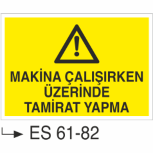 Makina Çalışırken Üzerinde Tamirat Yapma -Uyarı Levhası