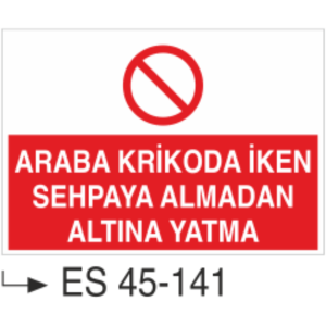 Araba Krikoda İken Sehpaya Almadan Altına Yatma -Uyarı Levhası